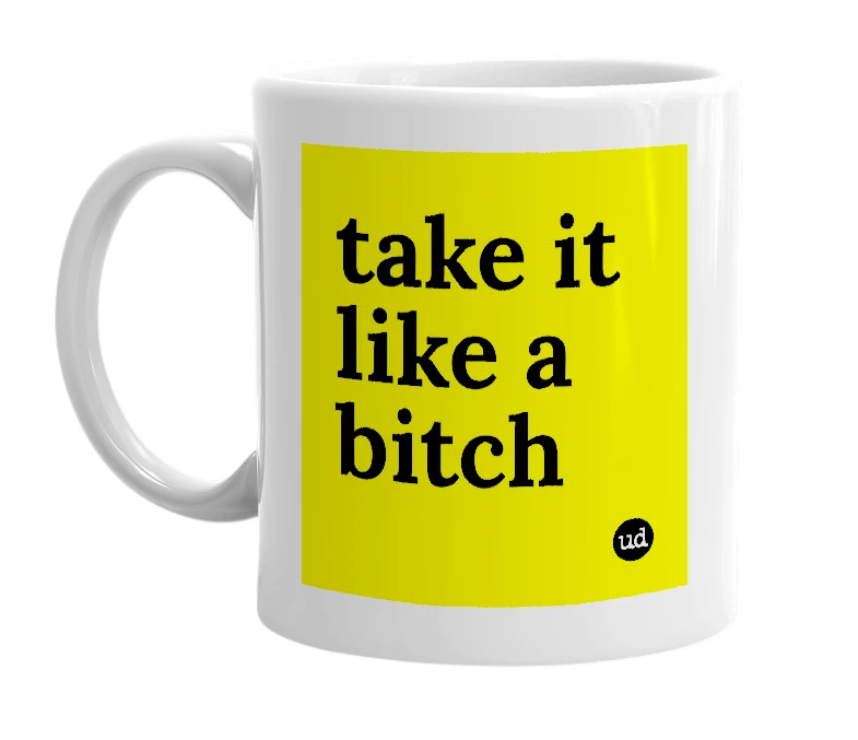 White mug with 'take it like a bitch' in bold black letters