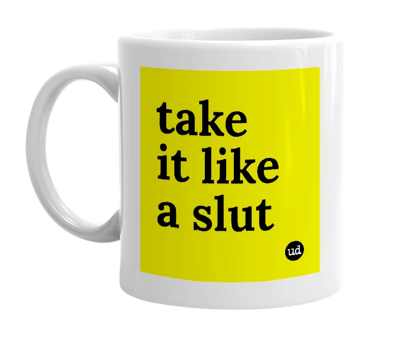 White mug with 'take it like a slut' in bold black letters