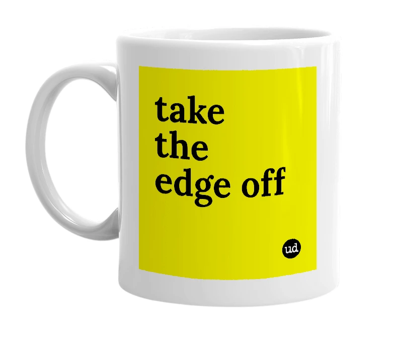 White mug with 'take the edge off' in bold black letters