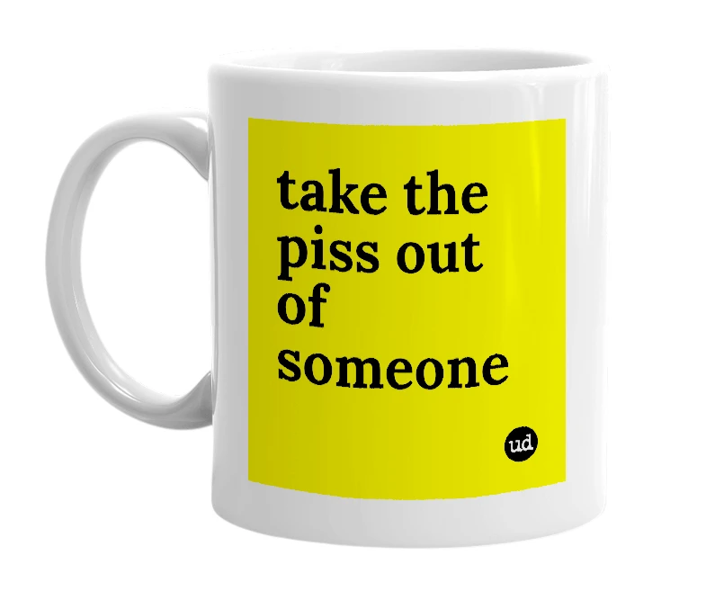 White mug with 'take the piss out of someone' in bold black letters