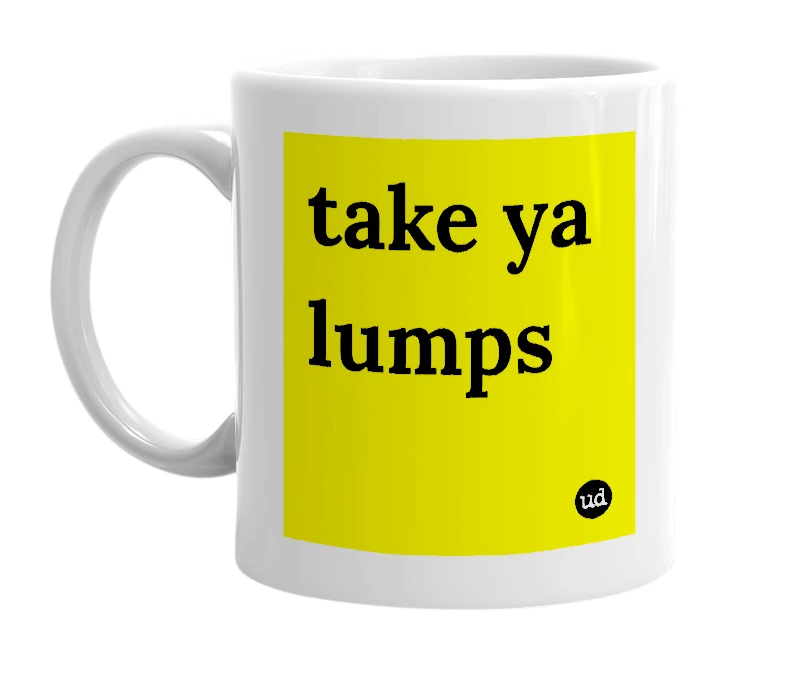 White mug with 'take ya lumps' in bold black letters