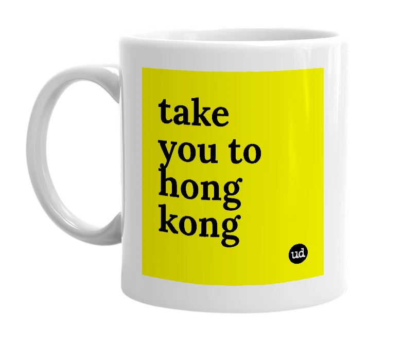 White mug with 'take you to hong kong' in bold black letters