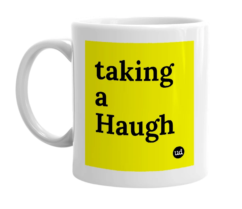 White mug with 'taking a Haugh' in bold black letters