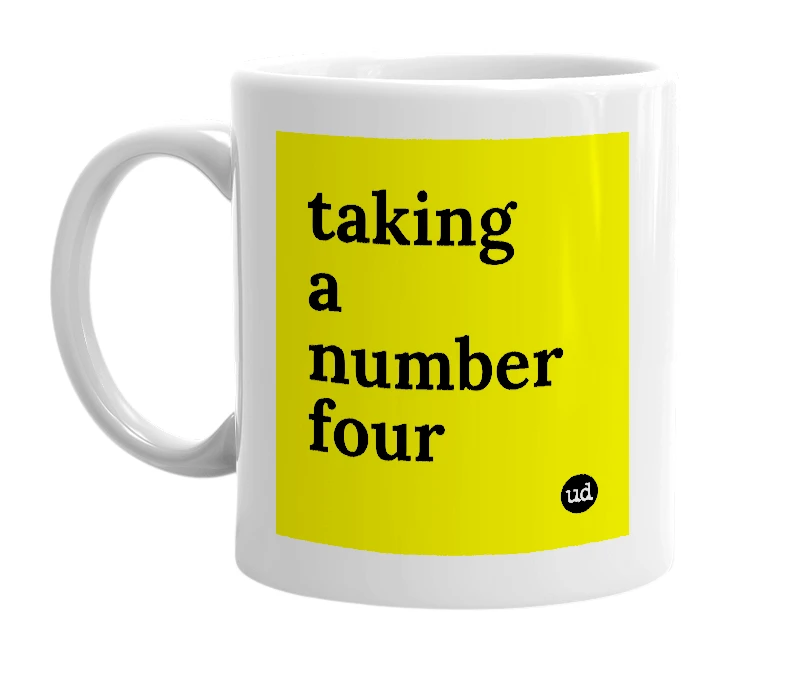 White mug with 'taking a number four' in bold black letters