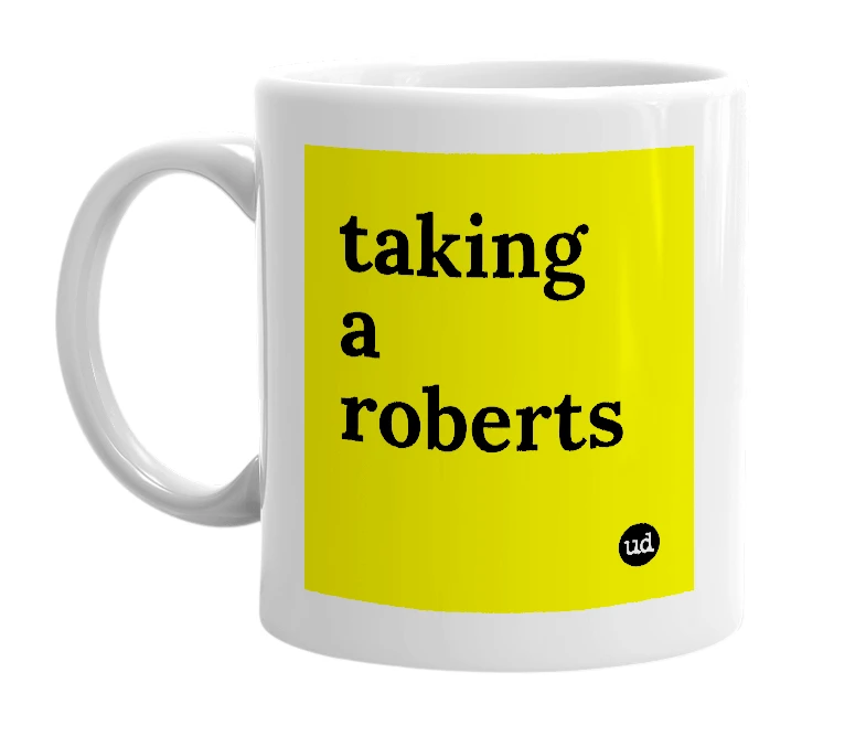 White mug with 'taking a roberts' in bold black letters