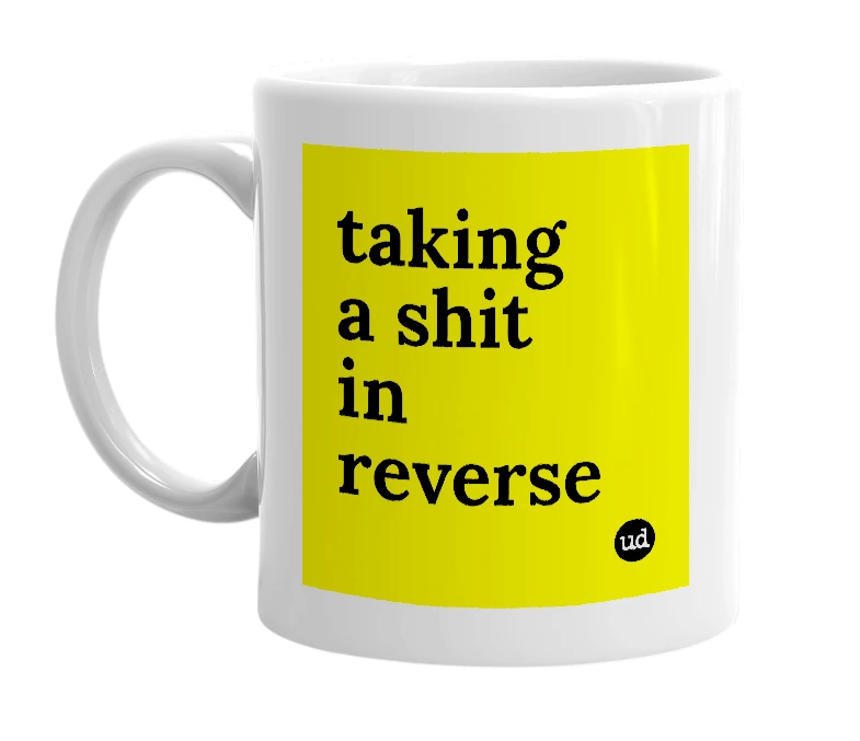 White mug with 'taking a shit in reverse' in bold black letters