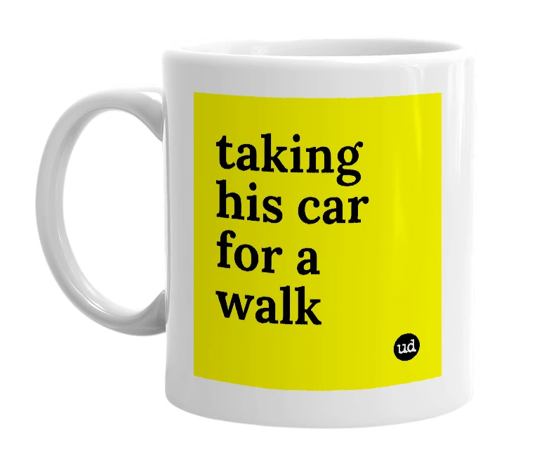 White mug with 'taking his car for a walk' in bold black letters