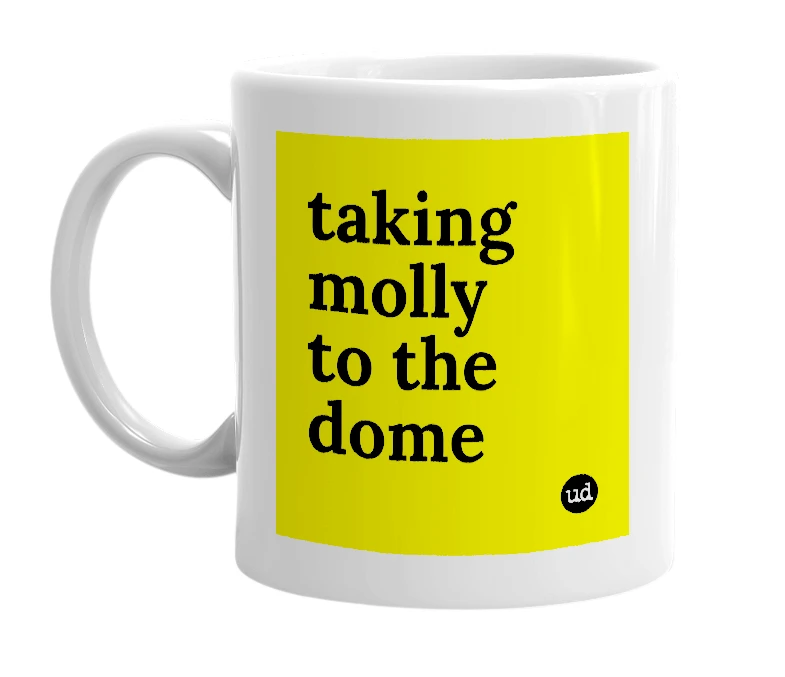 White mug with 'taking molly to the dome' in bold black letters