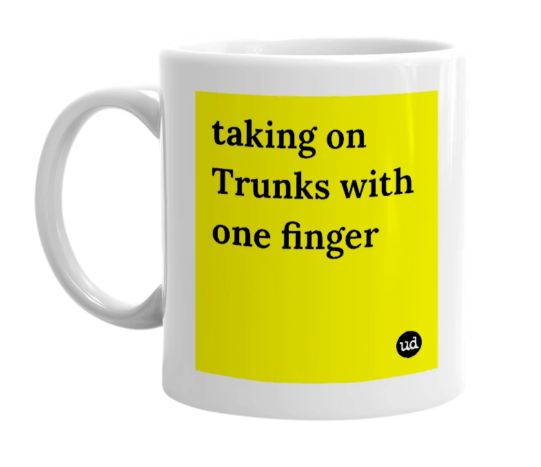 White mug with 'taking on Trunks with one finger' in bold black letters