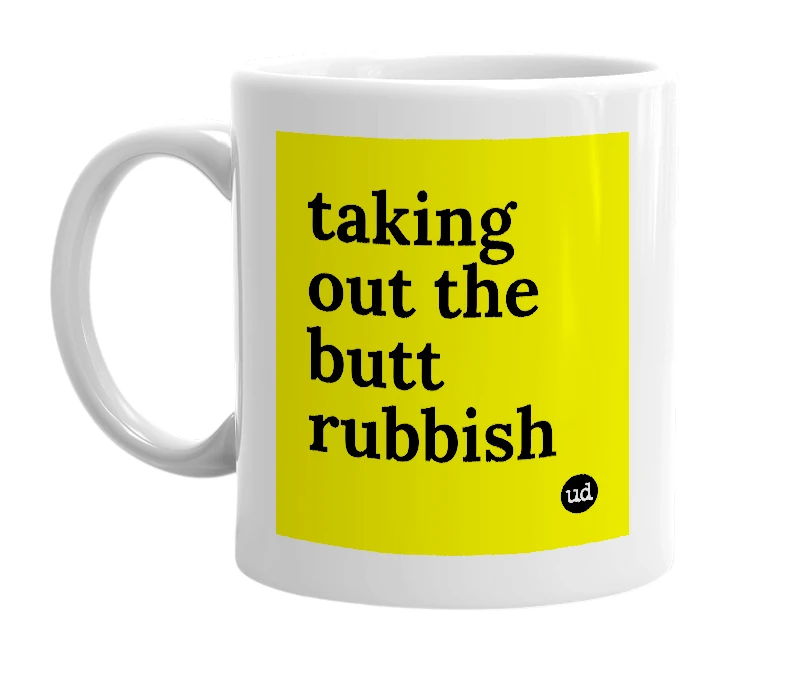 White mug with 'taking out the butt rubbish' in bold black letters