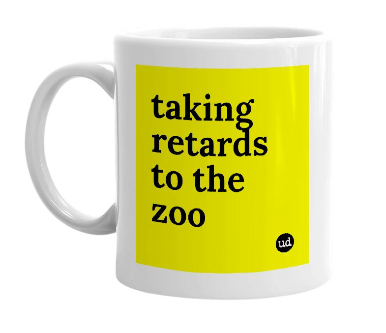 White mug with 'taking retards to the zoo' in bold black letters