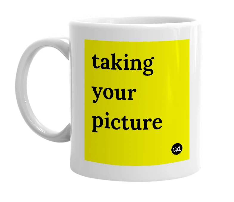White mug with 'taking your picture' in bold black letters