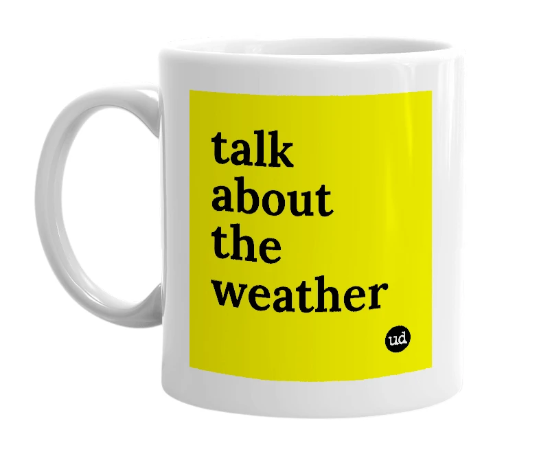 White mug with 'talk about the weather' in bold black letters