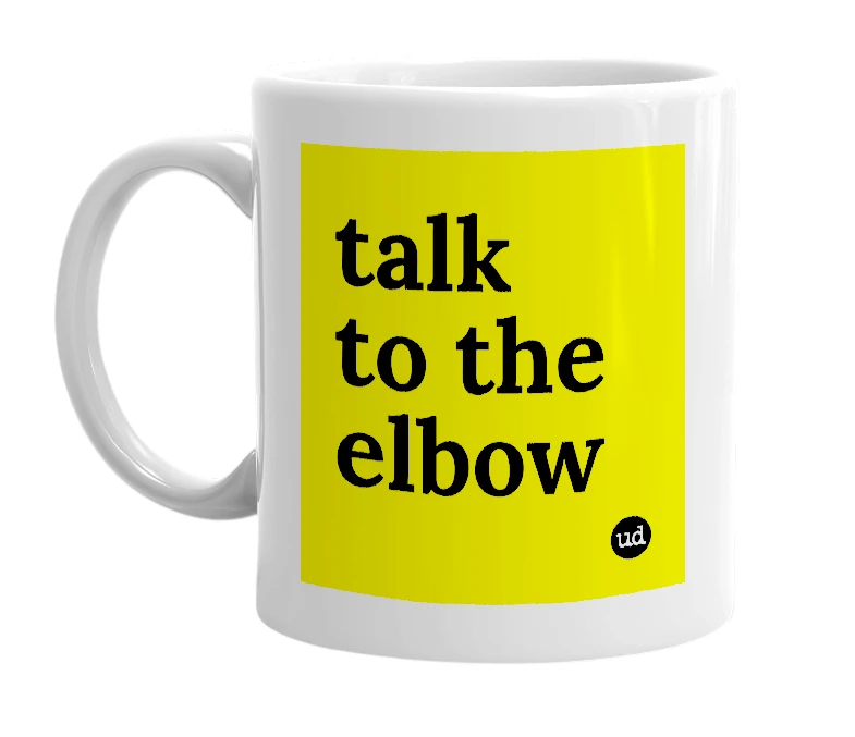 White mug with 'talk to the elbow' in bold black letters