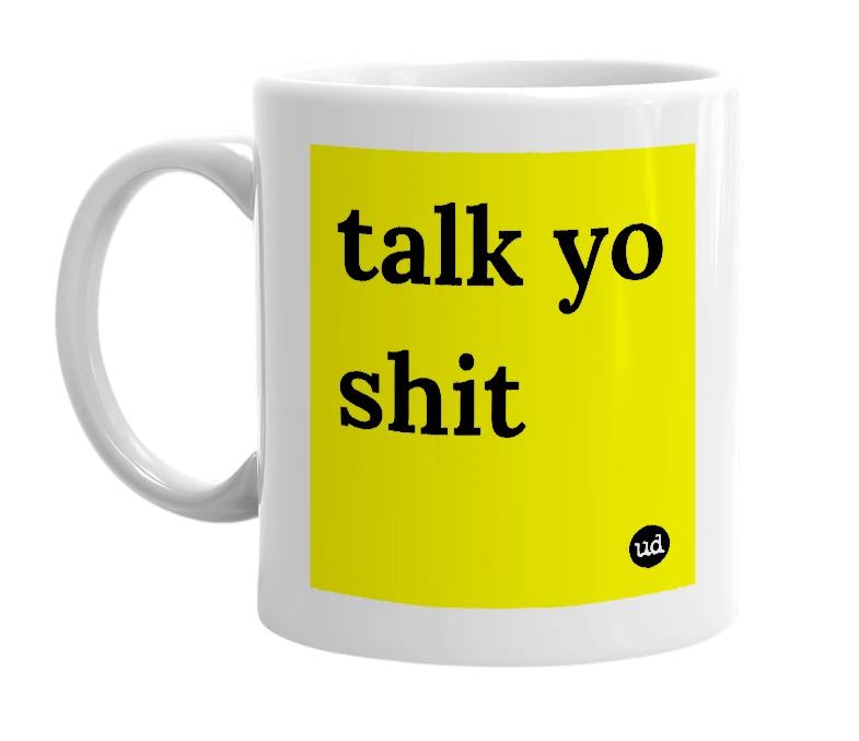 White mug with 'talk yo shit' in bold black letters