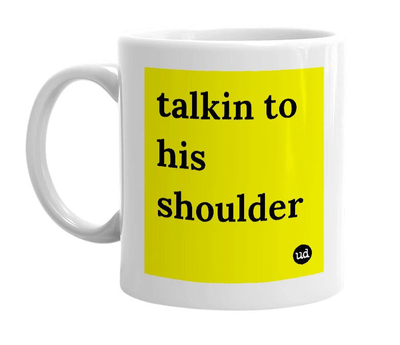 White mug with 'talkin to his shoulder' in bold black letters