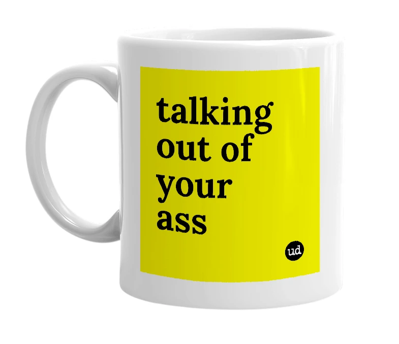 White mug with 'talking out of your ass' in bold black letters
