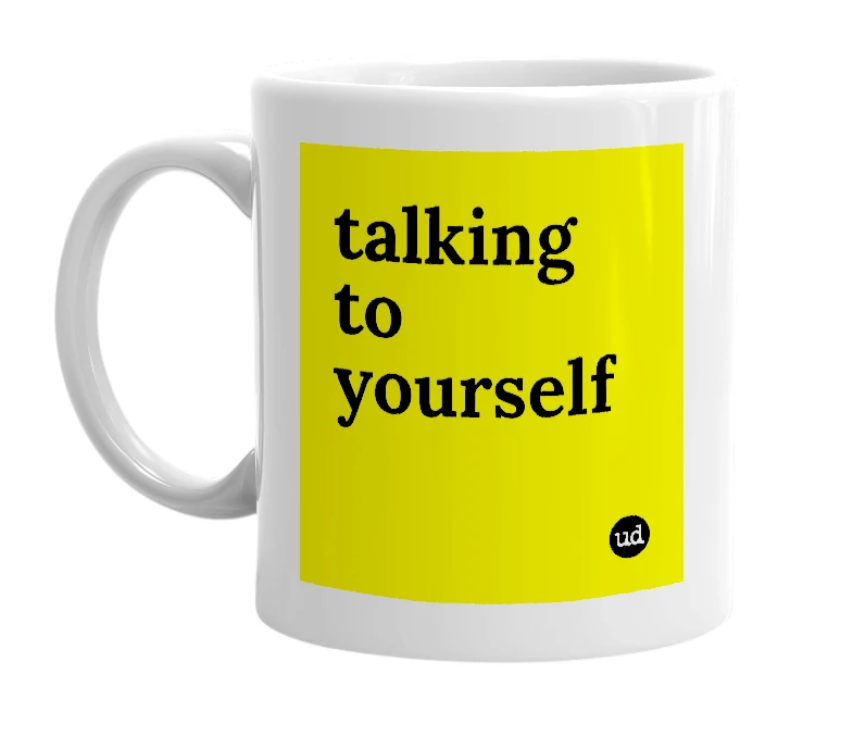 White mug with 'talking to yourself' in bold black letters