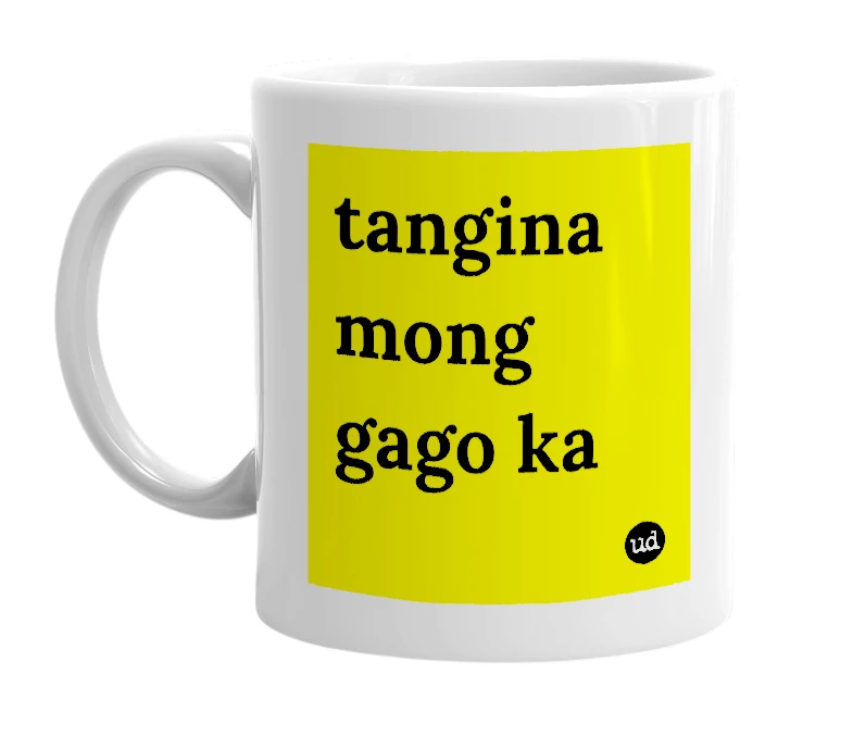 White mug with 'tangina mong gago ka' in bold black letters