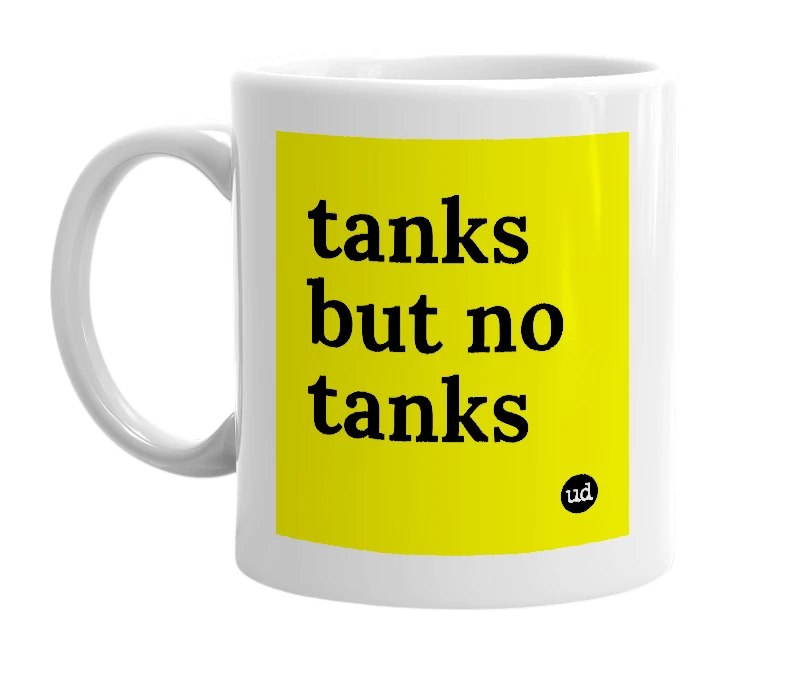 White mug with 'tanks but no tanks' in bold black letters