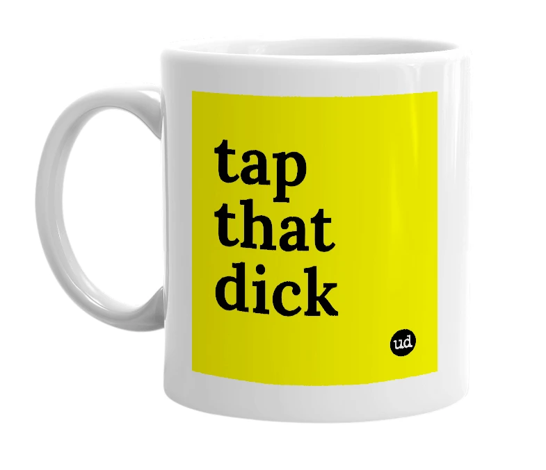 White mug with 'tap that dick' in bold black letters