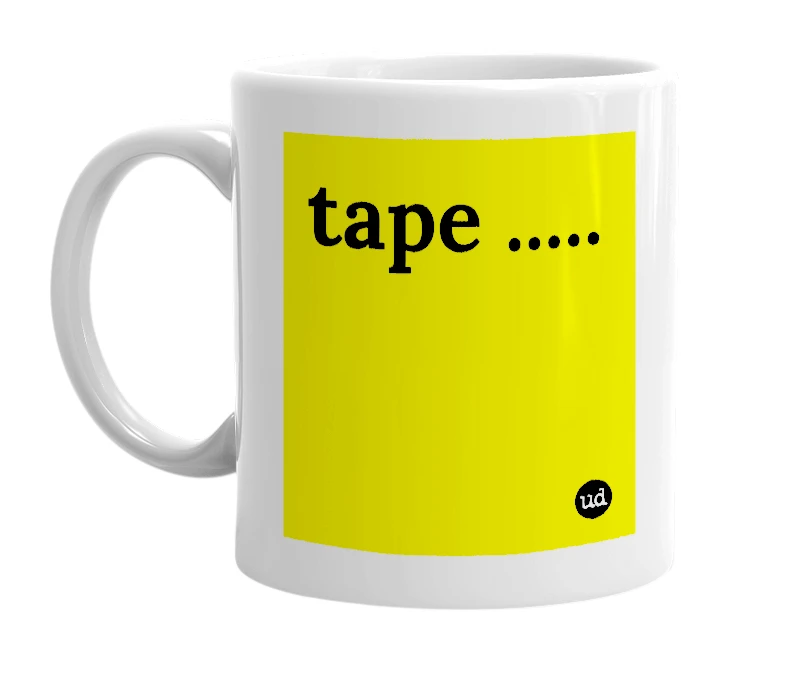 White mug with 'tape .....' in bold black letters