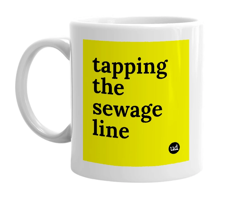White mug with 'tapping the sewage line' in bold black letters