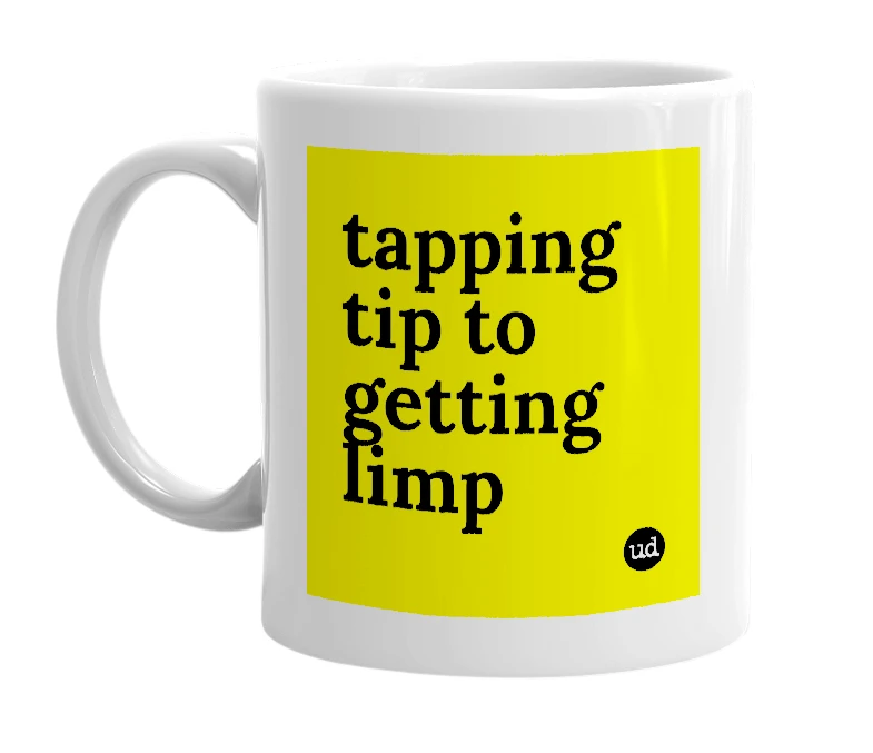 White mug with 'tapping tip to getting limp' in bold black letters