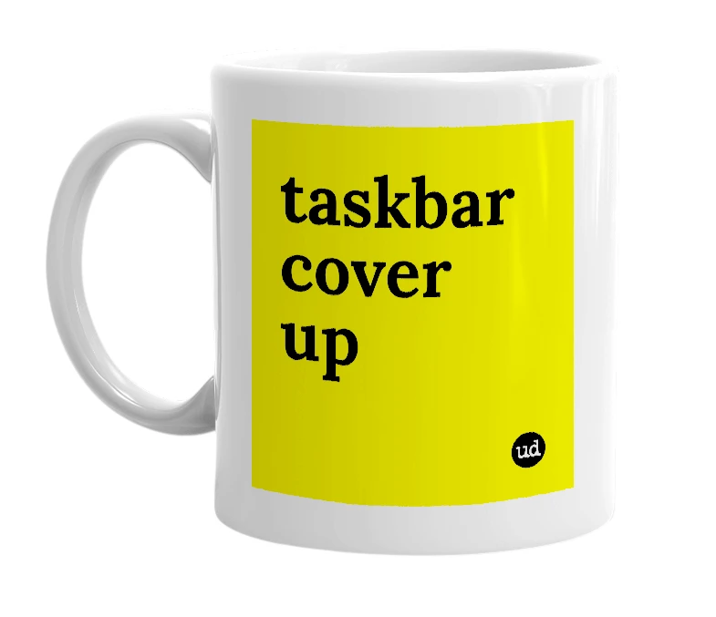 White mug with 'taskbar cover up' in bold black letters