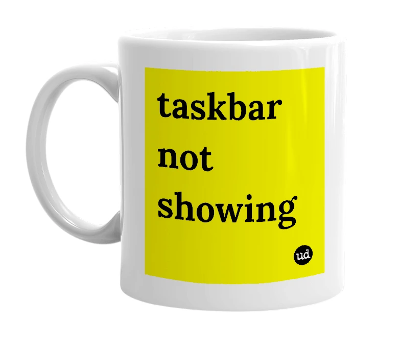 White mug with 'taskbar not showing' in bold black letters
