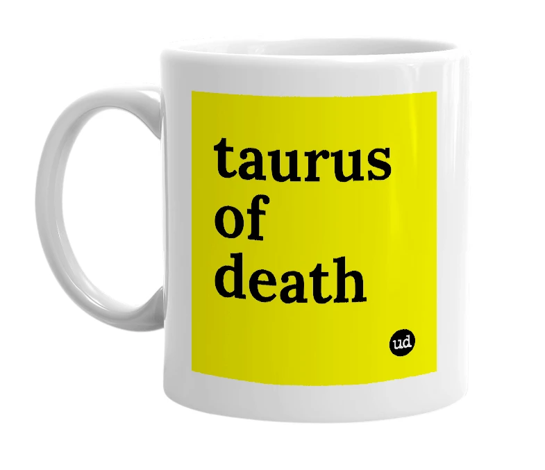 White mug with 'taurus of death' in bold black letters