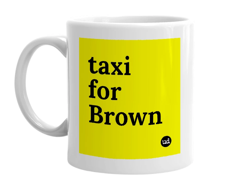 White mug with 'taxi for Brown' in bold black letters