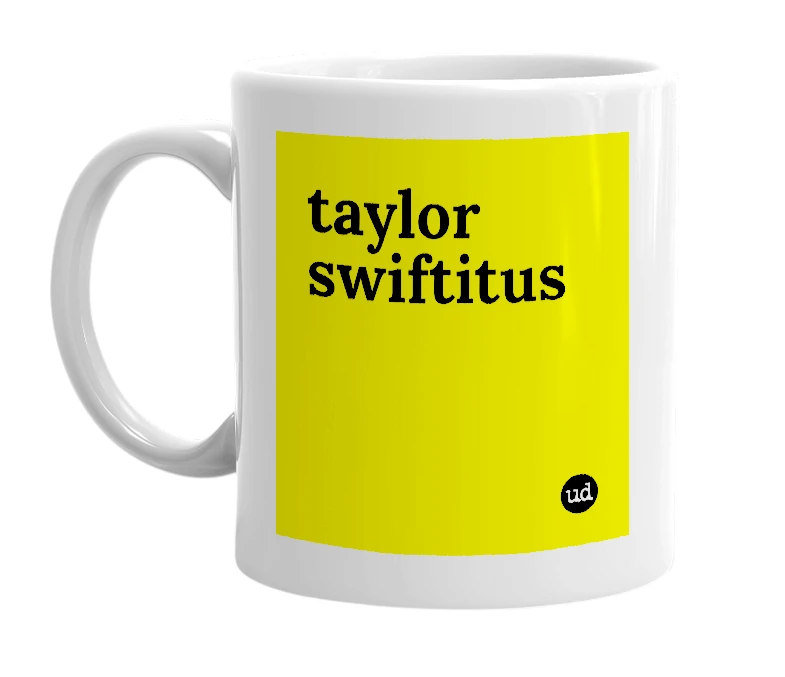 White mug with 'taylor swiftitus' in bold black letters