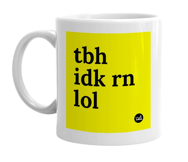 White mug with 'tbh idk rn lol' in bold black letters