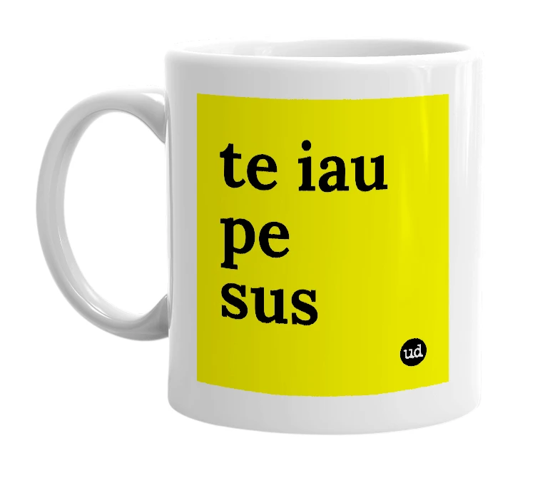 White mug with 'te iau pe sus' in bold black letters