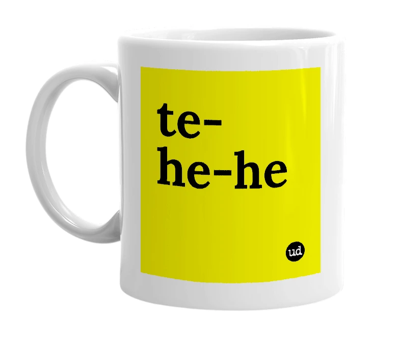 White mug with 'te-he-he' in bold black letters