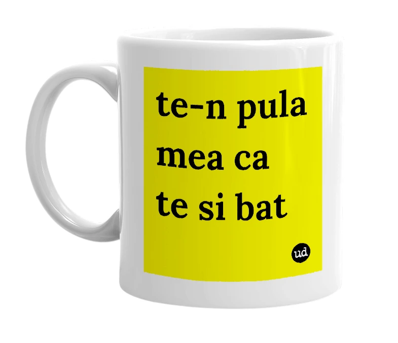 White mug with 'te-n pula mea ca te si bat' in bold black letters