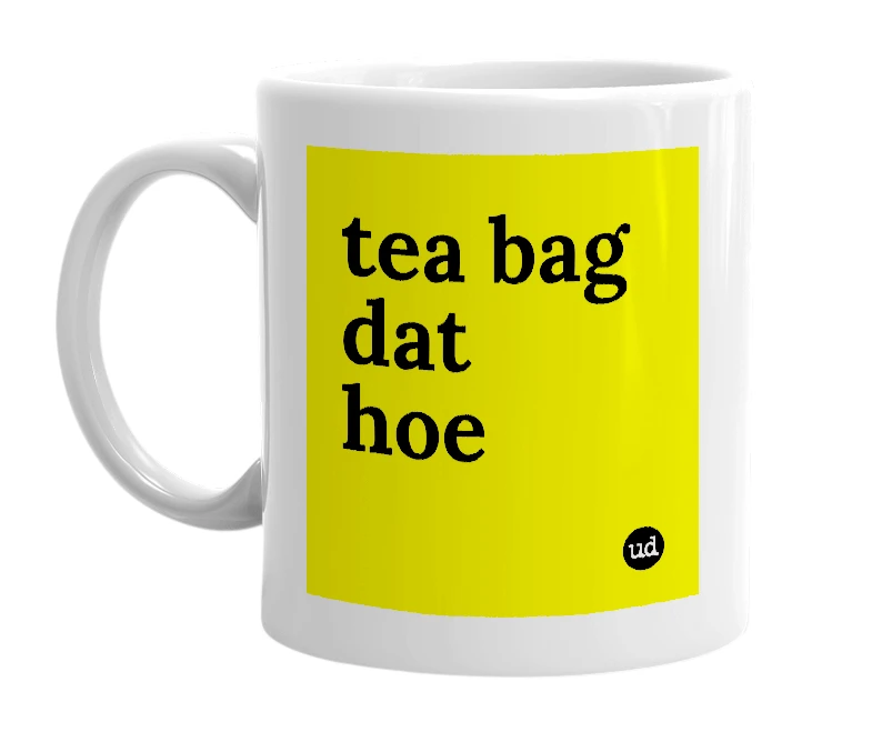 White mug with 'tea bag dat hoe' in bold black letters