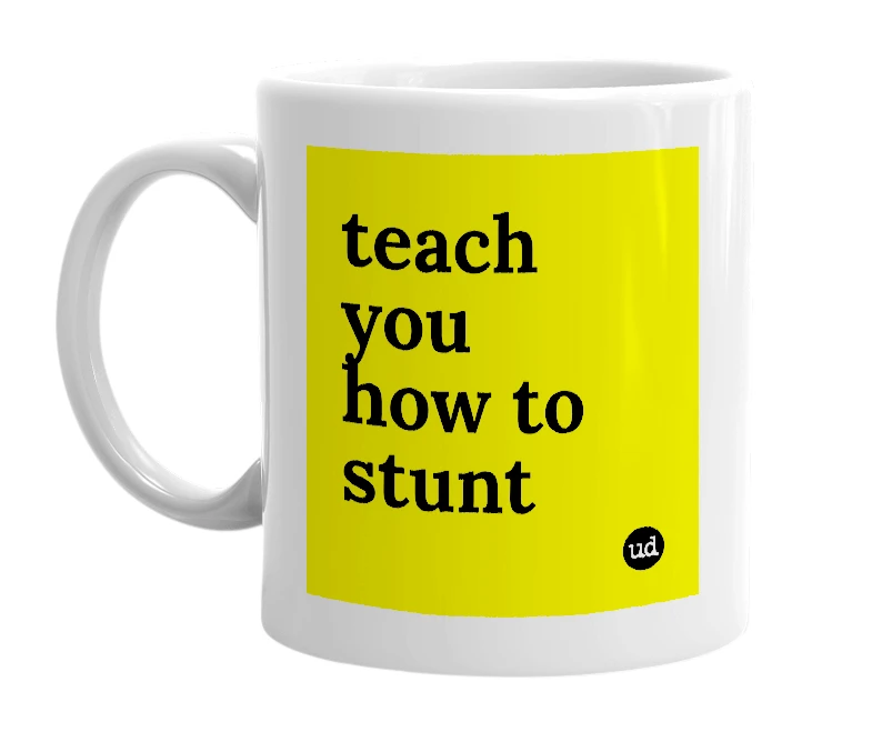 White mug with 'teach you how to stunt' in bold black letters