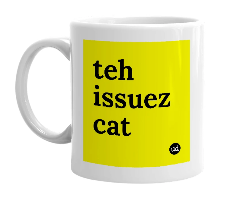 White mug with 'teh issuez cat' in bold black letters