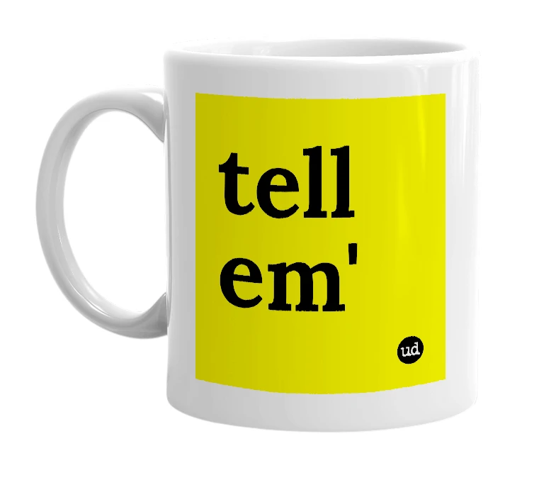 White mug with 'tell em'' in bold black letters