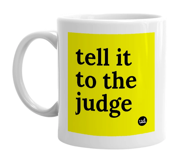 White mug with 'tell it to the judge' in bold black letters