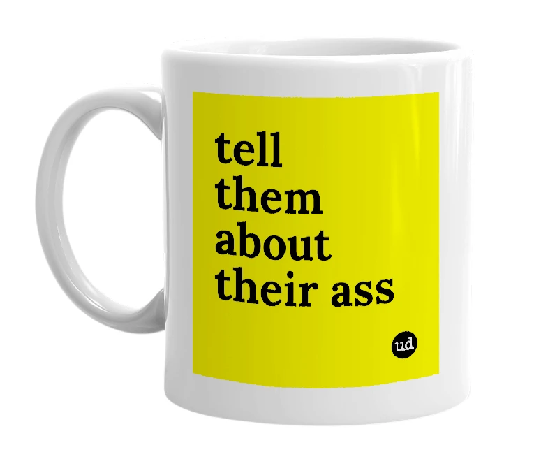 White mug with 'tell them about their ass' in bold black letters