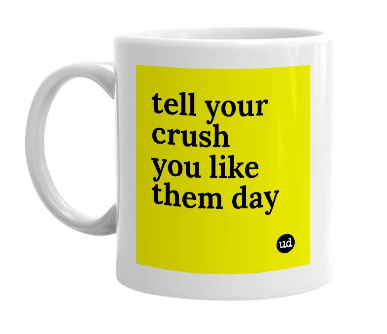 White mug with 'tell your crush you like them day' in bold black letters
