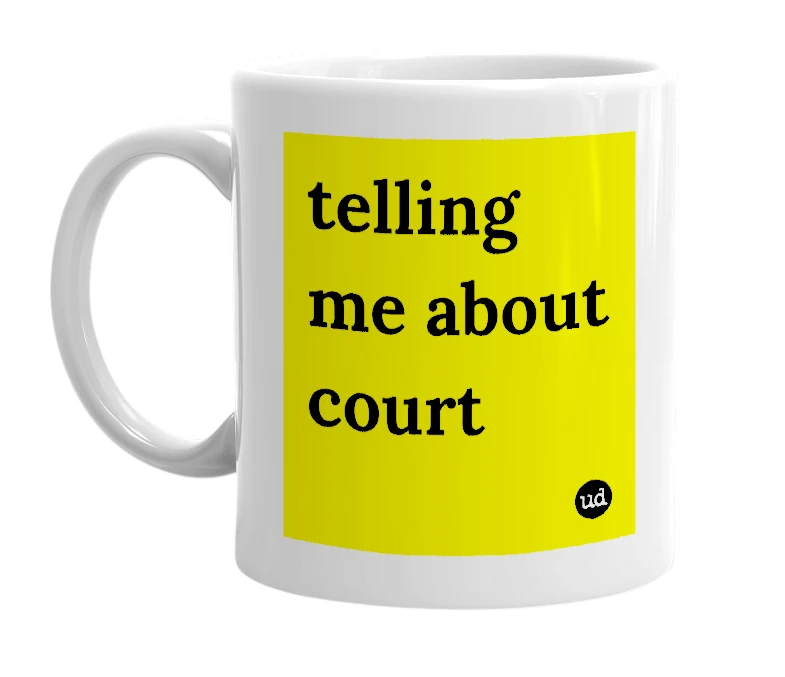 White mug with 'telling me about court' in bold black letters
