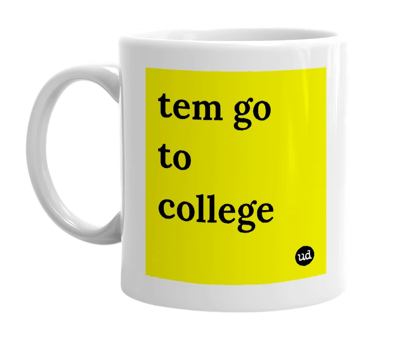 White mug with 'tem go to college' in bold black letters