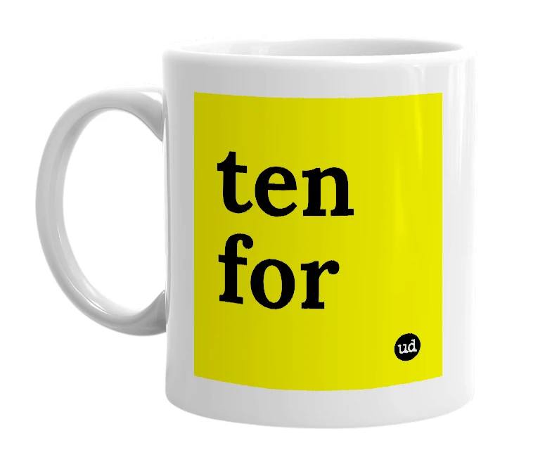 White mug with 'ten for' in bold black letters