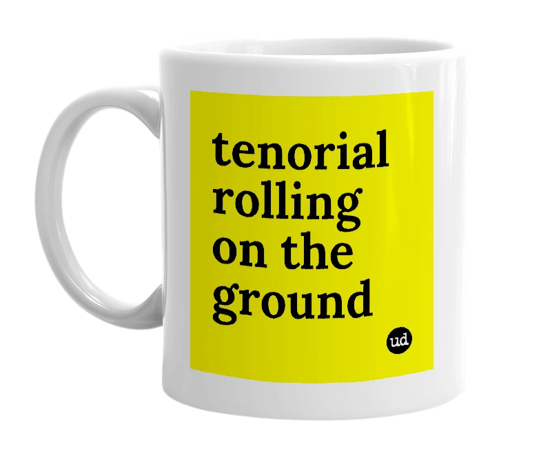 White mug with 'tenorial rolling on the ground' in bold black letters