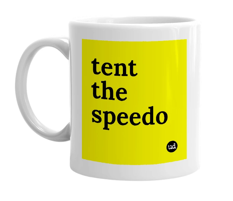 White mug with 'tent the speedo' in bold black letters