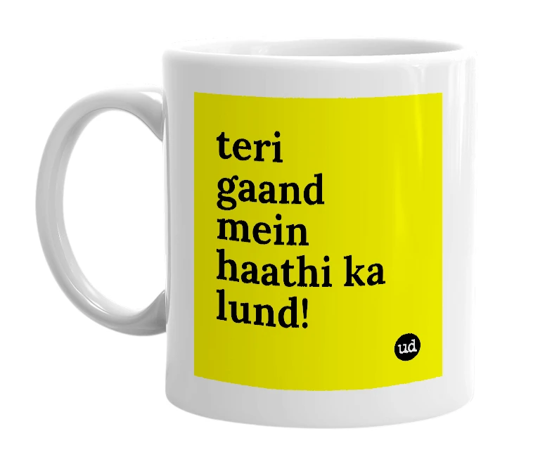 White mug with 'teri gaand mein haathi ka lund!' in bold black letters
